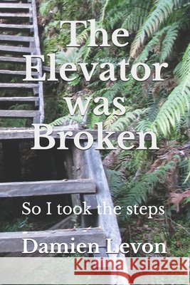 The Elevator was Broken: So I took the steps Levon, Damien 9798621576660