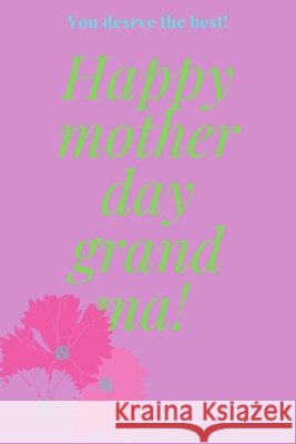 Happy mother day grand ma !: You deserve the best! El Aadar, Bouchra 9798621824617 Independently Published