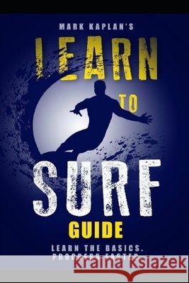 Learn to Surf Guide: Learn the Basics and Progress Faster Kaplan, Mark 9798621830632