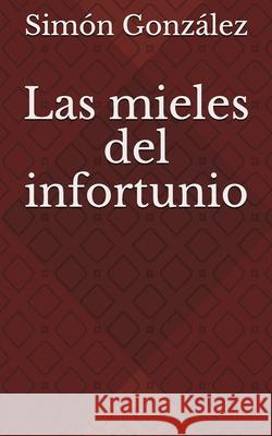 Las mieles del infortunio. Gonzalez Simon Gonzalez 9798622133602