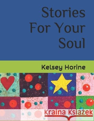 Stories For Your Soul Horine, Kelsey 9798622265655 Independently Published