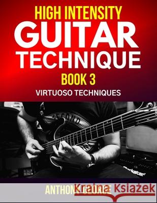 High Intensity Guitar Technique Book 3: Virtuoso Techniques Anthony George   9798622416156 Independently Published