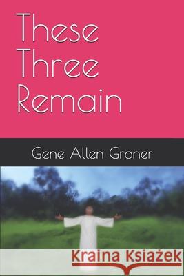 These Three Remain Gene Allen Groner   9798622759345 Independently Published