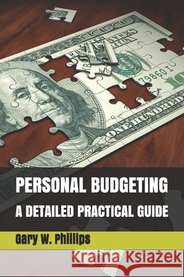 Personal Budgeting: A Detailed Practical Guide Phillips, Gary W. 9798623180728