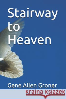Stairway to Heaven Gene Allen Groner 9798623883339 Independently Published