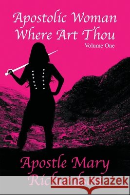 Apostolic Woman Where Art Thou?: Volume 1 Apopa, Sharon, Martin, Kelly, Richardson, Apostle Mary 9798623944559