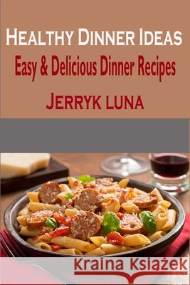 Healthy Dinner Ideas: Easy & Delicious Dinner Recipes Luna, Jerryk 9798624555112