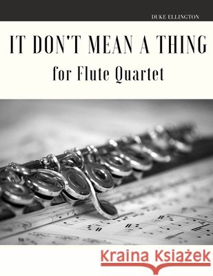It Don't Mean a Thing for Flute Quartet Giordano Muolo Duke Ellington  9798625150866 Independently Published