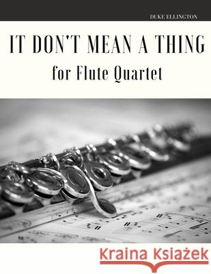 It Don't Mean a Thing for Flute Quartet Giordano Muolo Duke Ellington  9798625150866 Independently Published