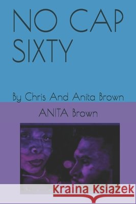 No Cap Sixty: By Chris And Anita Brown Brown, Chris, Brown, Anita 9798625394321
