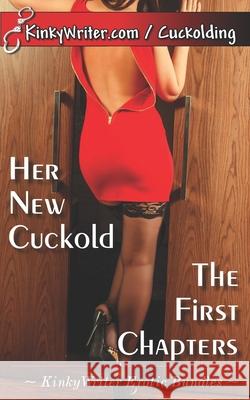Her New Cuckold: The First Chapters Kinkywriter Erotic Bundles Kinkywriter  9798625696685