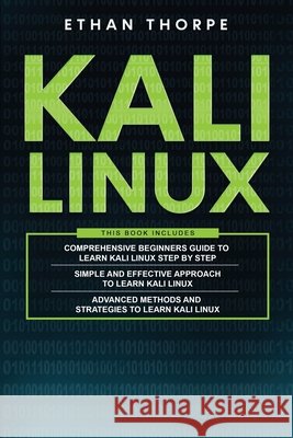 Kali Linux: 3 in 1: Beginners Guide+ Simple and Effective Strategies+ Advance Method and Strategies to learn Kali Linux Thorpe, Ethan 9798625728577 Independently Published