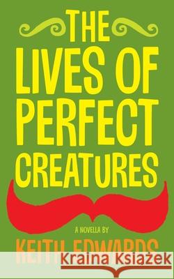 The Lives Of Perfect Creatures Edwards Keith Edwards 9798625767613