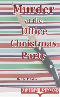 Murder at the Office Christmas Party John P Palmer 9798626371482