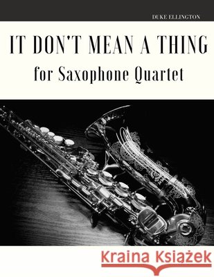 It Don't Mean a Thing for Saxophone Quartet Giordano Muolo Duke Ellington  9798627215402 Independently Published