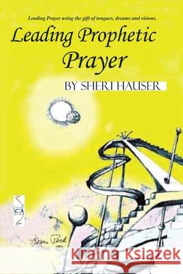 Leading Prophetic Prayer Karna Peck, Sheri Hauser 9798627425870