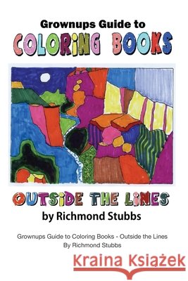 Grownups Guide to Coloring Books: Outside the Lines Stubbs, Richmond 9798628324981