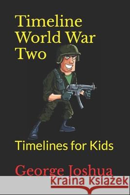 Timeline World War Two: Timelines for Kids Joshua, George 9798628356180