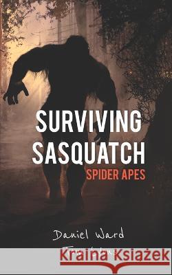 Surviving Sasquatch: Spider Apes Tom Lyons, Daniel Ward 9798628381144 Independently Published