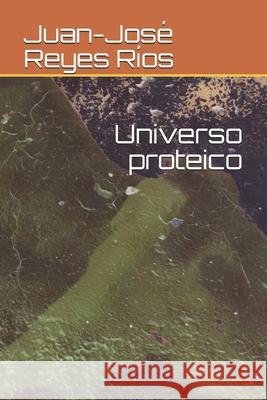 Universo proteico Reyes Rios Juan-Jose Reyes Rios 9798628577387