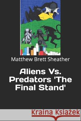 Aliens Vs. Predators 'The Final Stand' Matthew Brett Sheather 9798628701508