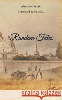 Random Tales Maria K, Rebecca McFarland Kyle, Alexander Kuprin 9798628769362