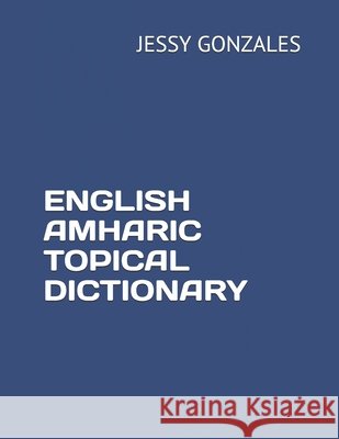 English Amharic Topical Dictionary Gonzales, Jessy 9798629033974
