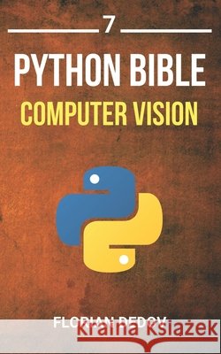 The Python Bible Volume 7: Computer Vision (OpenCV, Object Recognition) Dedov, Florian 9798629506102 Independently Published