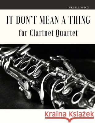 It Don't Mean a Thing for Clarinet Quartet Giordano Muolo Duke Ellington  9798629545910 Independently Published