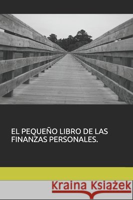 El Pequeño Libro de Las Finanzas Personales. Bedoya Gómez, Luis Miguel 9798629586364
