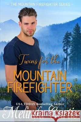 Twins for the Mountain Firefighter: A Redemption Romance Melinda Curtis   9798629994152