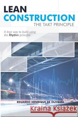 Lean Construction: The TAKT Principle Eduardo Henrique de Oliveira 9798630073846