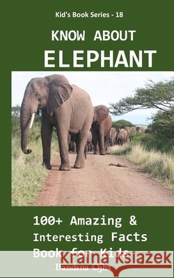 Know about Elephant: 100+ Amazing & Interesting Facts Book for Kids Ojha, Bandana 9798630327253