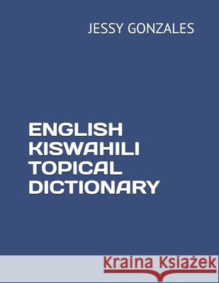 English Kiswahili Topical Dictionary Gonzales, Jessy 9798630477804