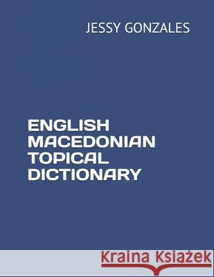 English Macedonian Topical Dictionary Gonzales, Jessy 9798630652379