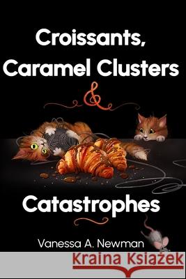 Croissants, Caramel Clusters & Catastrophes Newman Vanessa A. Newman 9798630655790