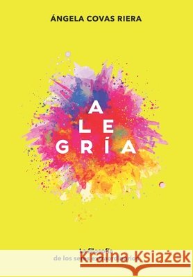 Alegría: La filosofía de los seres extraordinarios Covas Riera, Angela 9798630675545