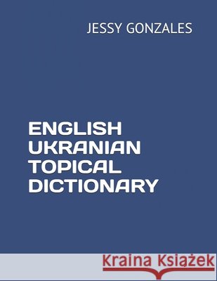 English Ukranian Topical Dictionary Gonzales, Jessy 9798631189607