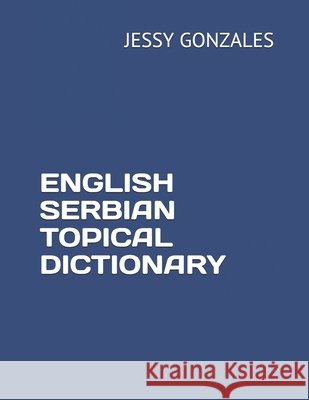 English Serbian Topical Dictionary Gonzales, Jessy 9798631202702 Independently Published