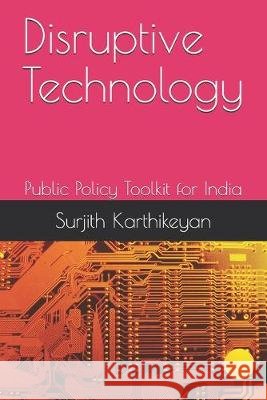 Disruptive Technology: Public Policy Toolkit for India Karthikeyan, Surjith 9798631308176