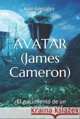 AVATAR (James Cameron): ¿El nacimiento de un nuevo paradigma? González Delgado, José 9798631358713