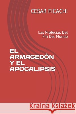 El Armagedón Y El Apocalipsis: Las Profecías Del Fin Del Mundo Sanchez, Adriana, Ficachi, Cesar 9798631454255