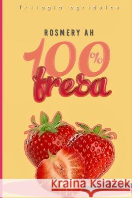 100% Fresa: Trilogía Agridulce Rosmery A H 9798631509047 Independently Published