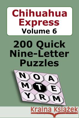 Chihuahua Express Volume 6: 200 Quick Nine-letter Puzzles Walker, Alan 9798631764736