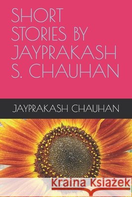 Short Stories by Jayprakash S. Chauhan Chauhan, Jayprakash S. 9798631854130 Independently Published