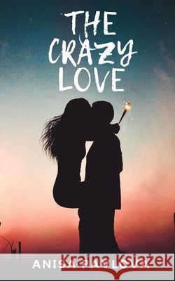 The Crazy Love: Romance Novel Pavlova, Anisa 9798632086721
