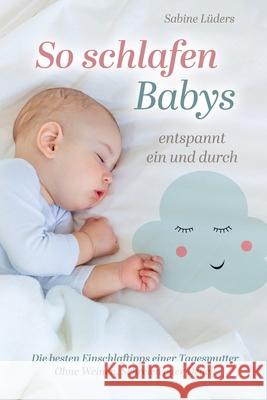 So schlafen Babys entspannt ein und durch: Die besten Einschlaftipps einer Tagesmutter Ohne weinen, schreien oder Druck Sabine Lüders 9798632190589 Independently Published