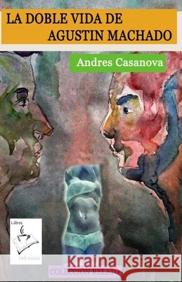 La doble vida de Agustin Machado Casanova Martínez, Carlos Manuel, Rodriguez Jiménez, Eduardo, Casanova Martínez, Andrés Tomás 9798632521994