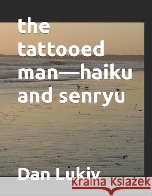 The tattooed man-haiku and senryu Dan Lukiv 9798632605526 Independently Published