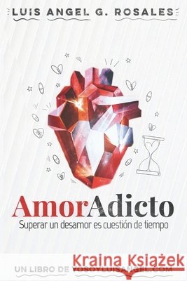 Amoradicto: superar un desamor es cuestión de tiempo Garcia Rosales, Luis Angel, Oropeza Lorca, Vicenta Irene, Chamorro, Germán 9798632748575